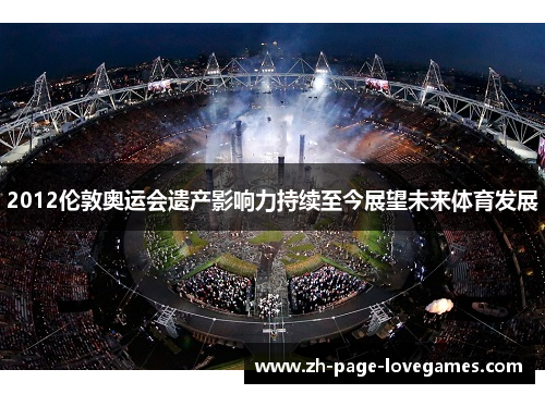 2012伦敦奥运会遗产影响力持续至今展望未来体育发展