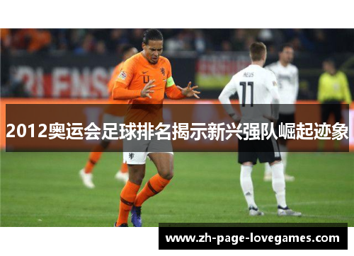 2012奥运会足球排名揭示新兴强队崛起迹象